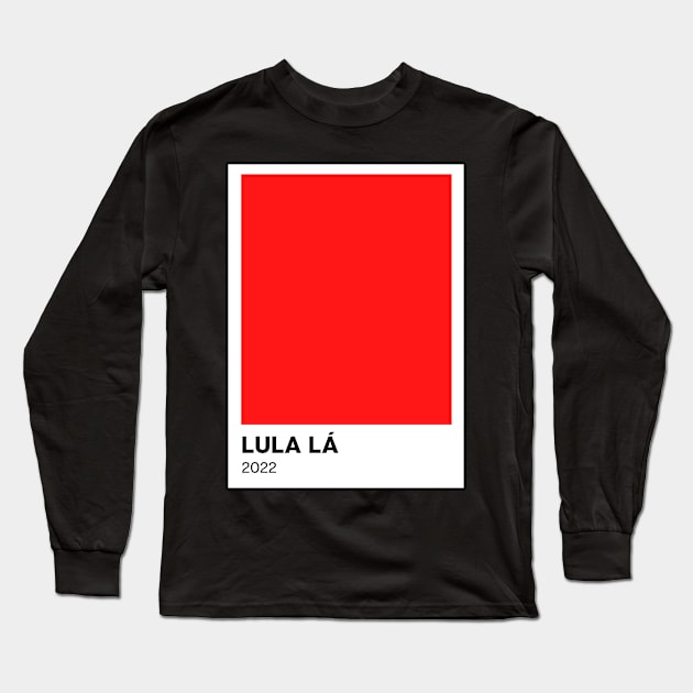 Lula Lá, Lula presidente, Lula 2022, Lula Livre Long Sleeve T-Shirt by euheincaio